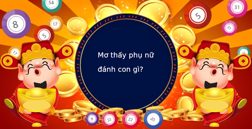 Mơ thấy phụ nữ, đàn bà đánh con gì? 2 Nằm mơ thấy đàn bà phụ nữ đánh số mấy?